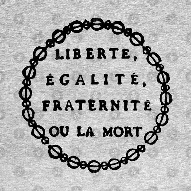 Liberté, Égalité, Fraternité Ou La Mort - Liberty, Equality, Fraternity or Death, French Revolution, Jacobin, Robespierre by SpaceDogLaika